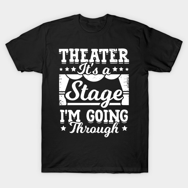 Theater It's A Stage I'm Going Through T-Shirt by Dolde08